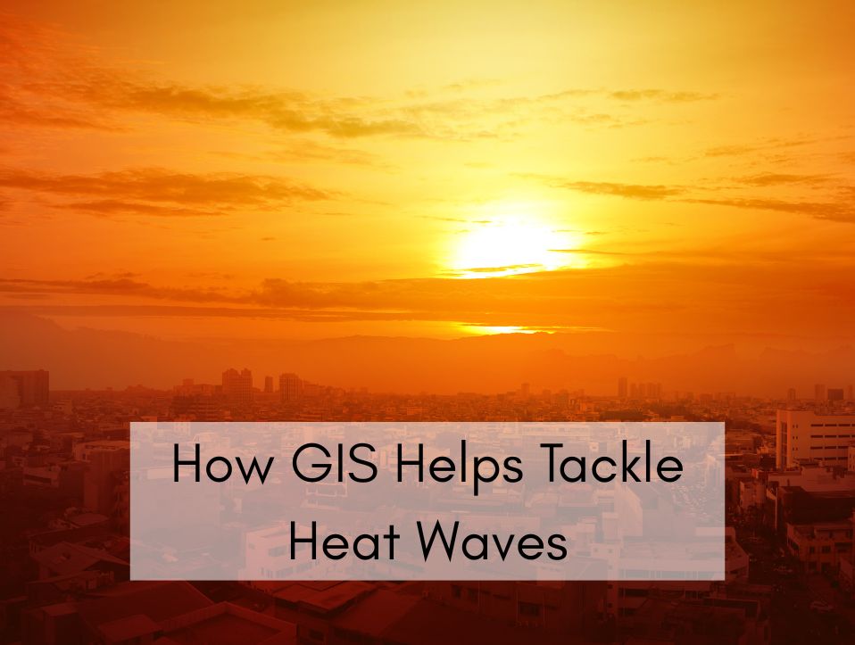 How GIS Helps Tackle Heat Waves Smart Climate Solutions