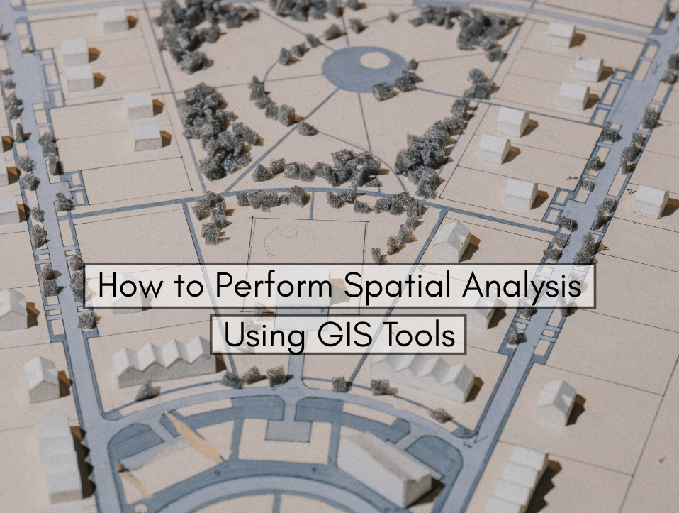 How to Perform Spatial Analysis Using GIS Tools
