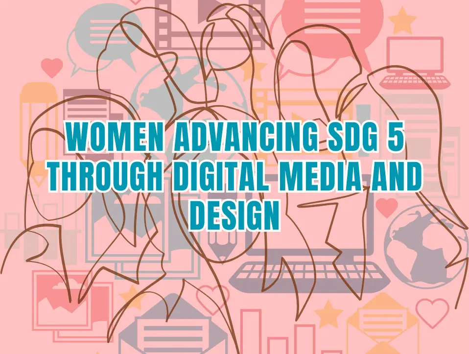 Empowering Voices: Advancing SDG 5 through Women in Digital Media and Design